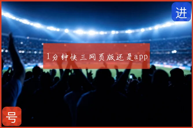 1分钟快三网页版还是app