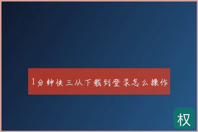 1分钟快三从下载到登录怎么操作